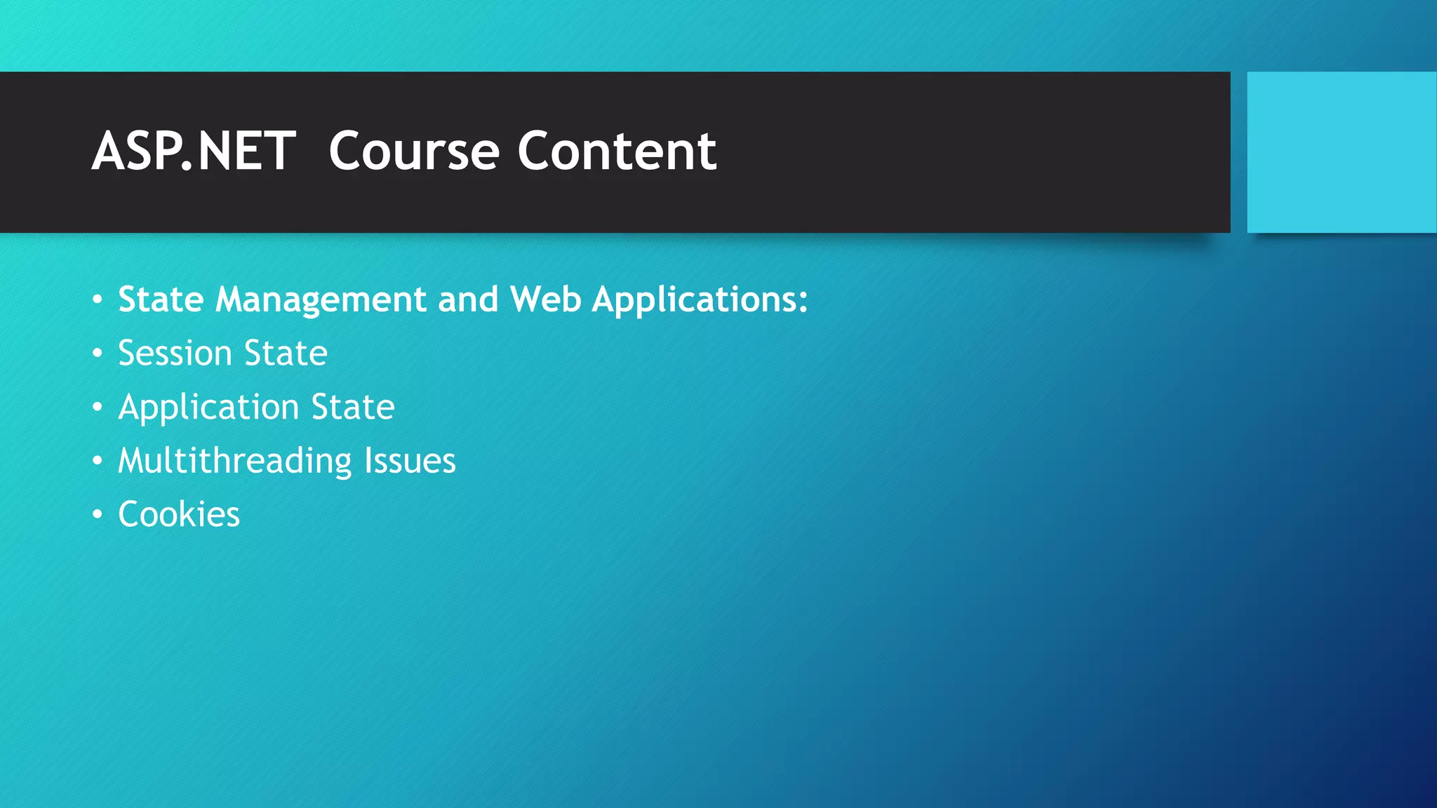 ASP.NET Course Content
• State Management and Web Applications:
• Session State
• Application State
• Multithreading Issues
• Cookies
 