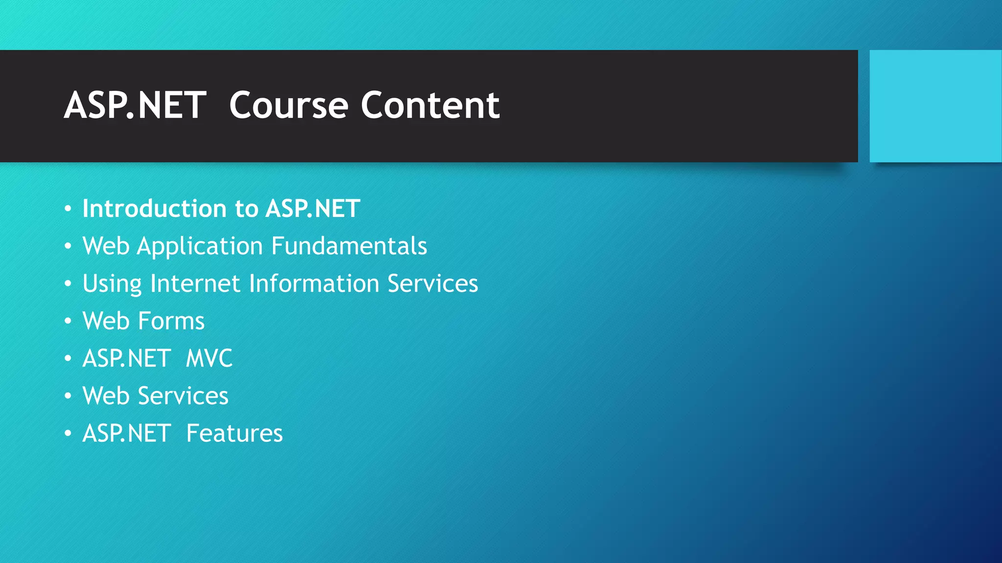 ASP.NET Course Content
• Introduction to ASP.NET
• Web Application Fundamentals
• Using Internet Information Services
• Web Forms
• ASP.NET MVC
• Web Services
• ASP.NET Features
 