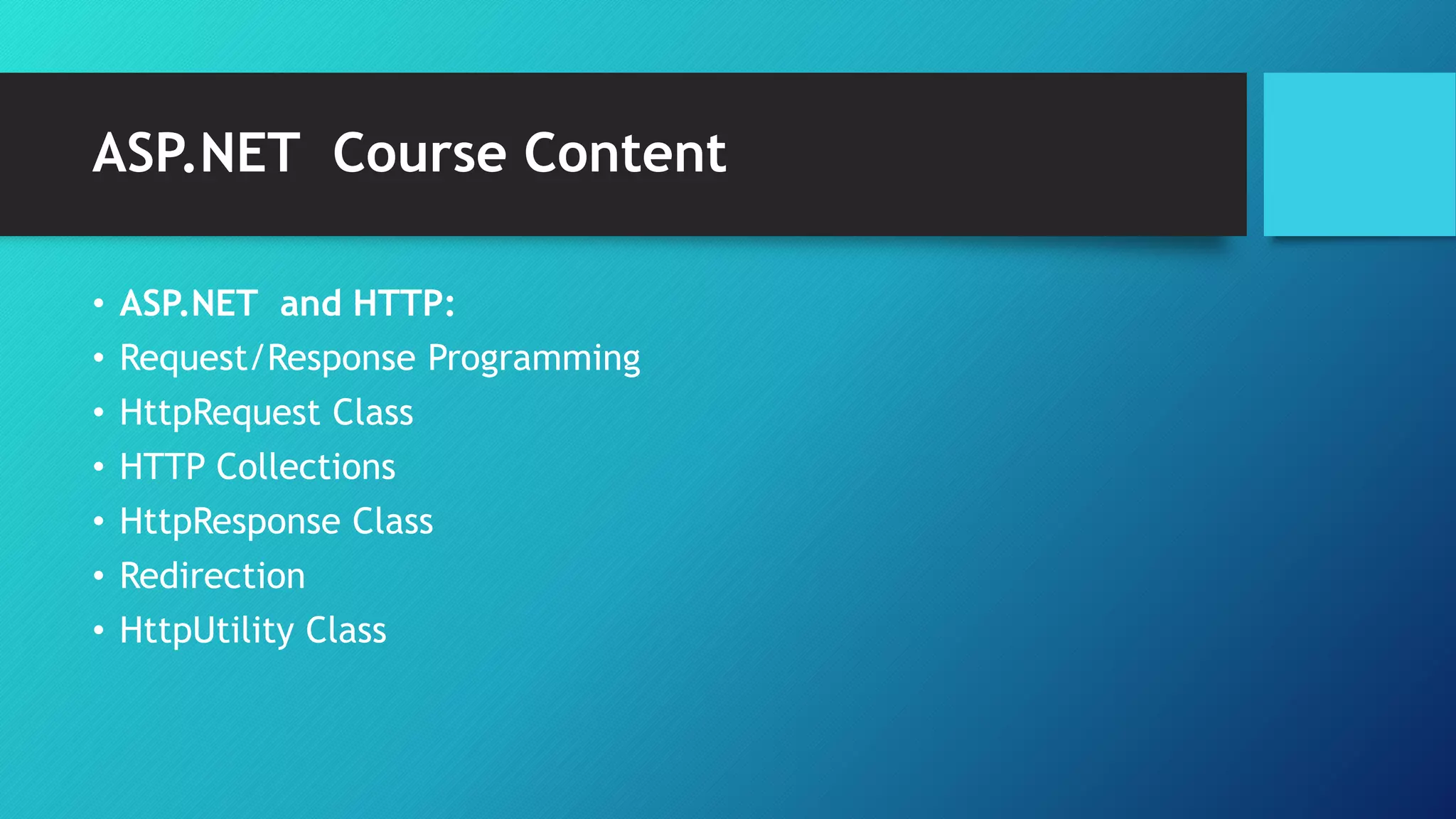 ASP.NET Course Content
• ASP.NET and HTTP:
• Request/Response Programming
• HttpRequest Class
• HTTP Collections
• HttpResponse Class
• Redirection
• HttpUtility Class
 