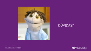 Visual Studio Summit 2013
DÚVIDAS?
 