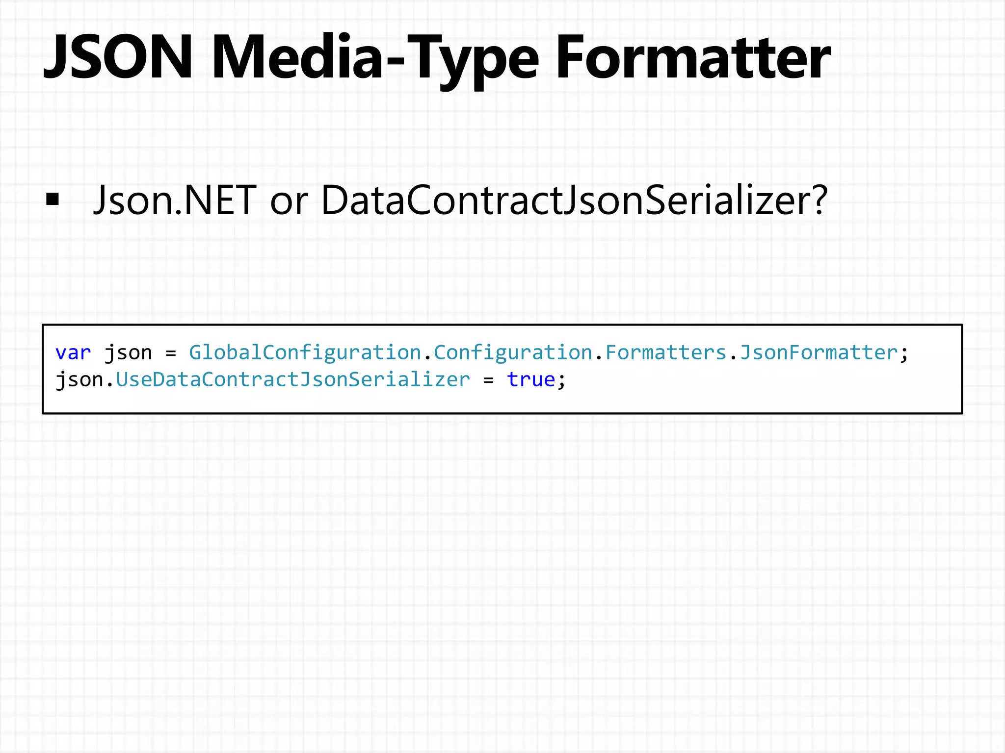 var json = GlobalConfiguration.Configuration.Formatters.JsonFormatter;
json.UseDataContractJsonSerializer = true;
