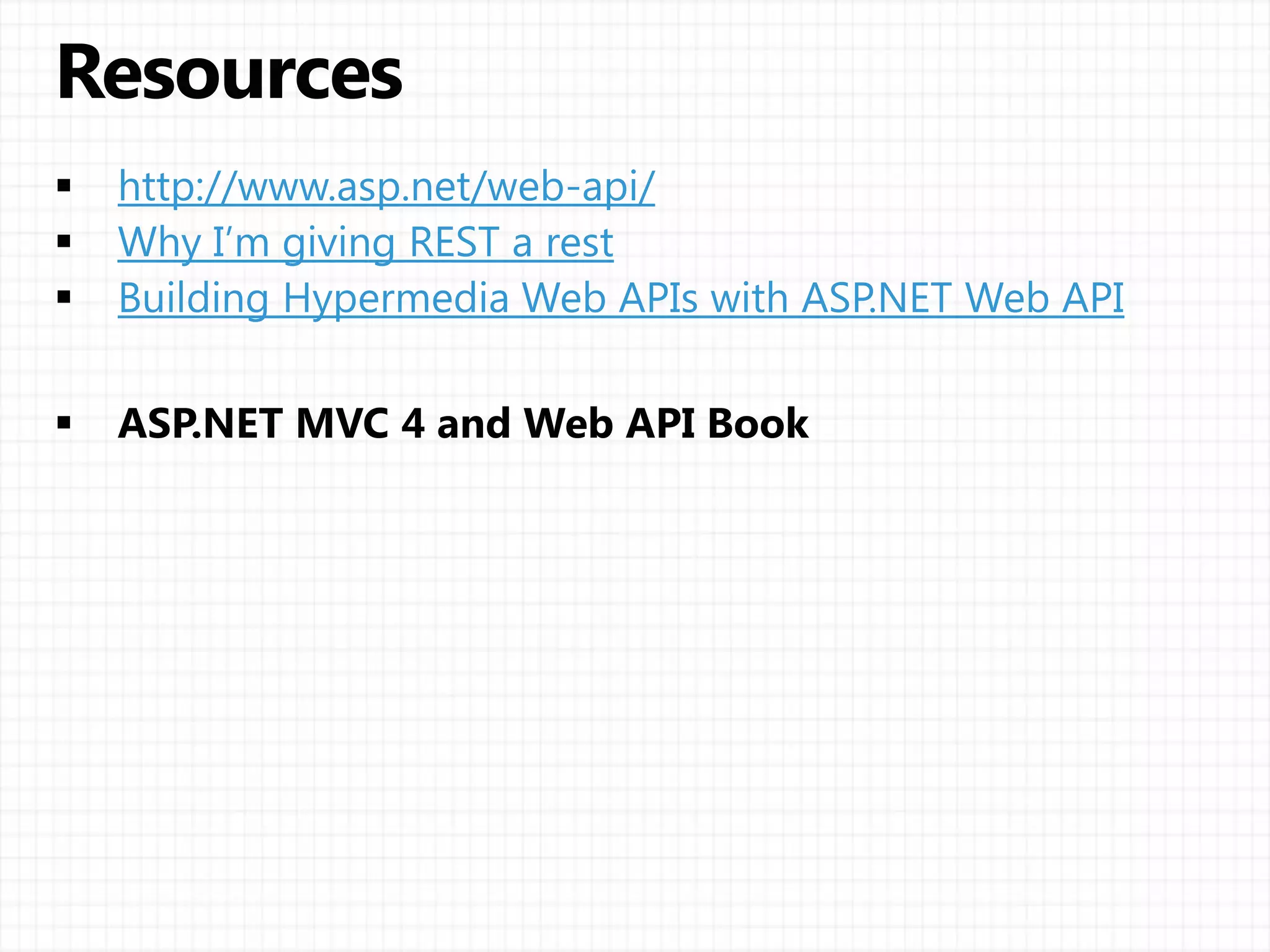 http://www.asp.net/web-api/
Why I’m giving REST a rest
Building Hypermedia Web APIs with ASP.NET Web API