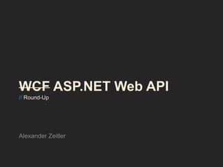 WCF ASP.NET Web API
// Round-Up




Alexander Zeitler
 