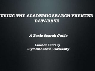 USING THE ACADEMIC SEARCH PREMIER  DATABASE A Basic Search Guide Lamson Library Plymouth State University 