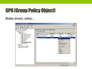 GPO(GroupPolicyObject)
Botão direito, editar...
 
