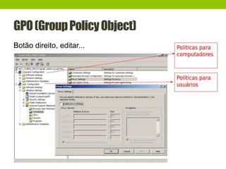 GPO(GroupPolicyObject)
Botão direito, editar...
 