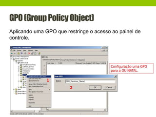 GPO(GroupPolicyObject)
Aplicando uma GPO que restringe o acesso ao painel de
controle.
 