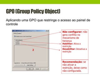 GPO(GroupPolicyObject)
Aplicando uma GPO que restringe o acesso ao painel de
controle
 