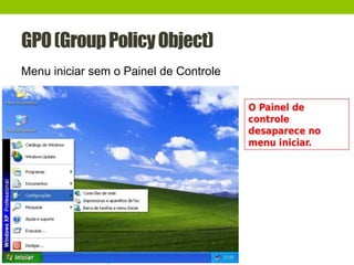 GPO(GroupPolicyObject)
Menu iniciar sem o Painel de Controle
 