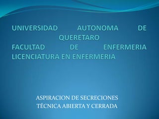 ASPIRACION DE SECRECIONES
TÉCNICA ABIERTA Y CERRADA
 