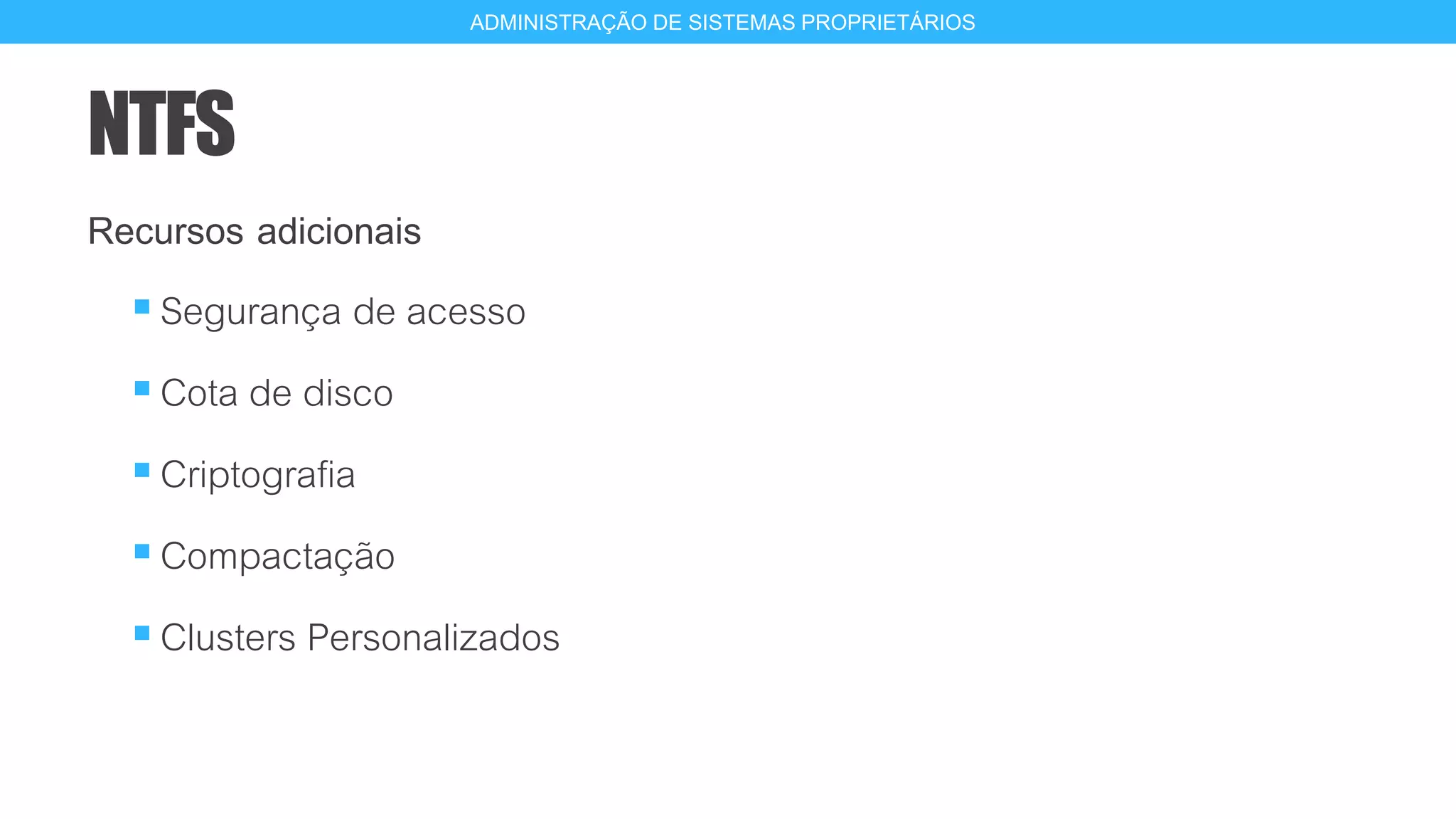 NTFS
Recursos adicionais
Segurança de acesso
Cota de disco
Criptografia
Compactação
Clusters Personalizados
15
ADMINISTRAÇÃO DE SISTEMAS PROPRIETÁRIOS
 
