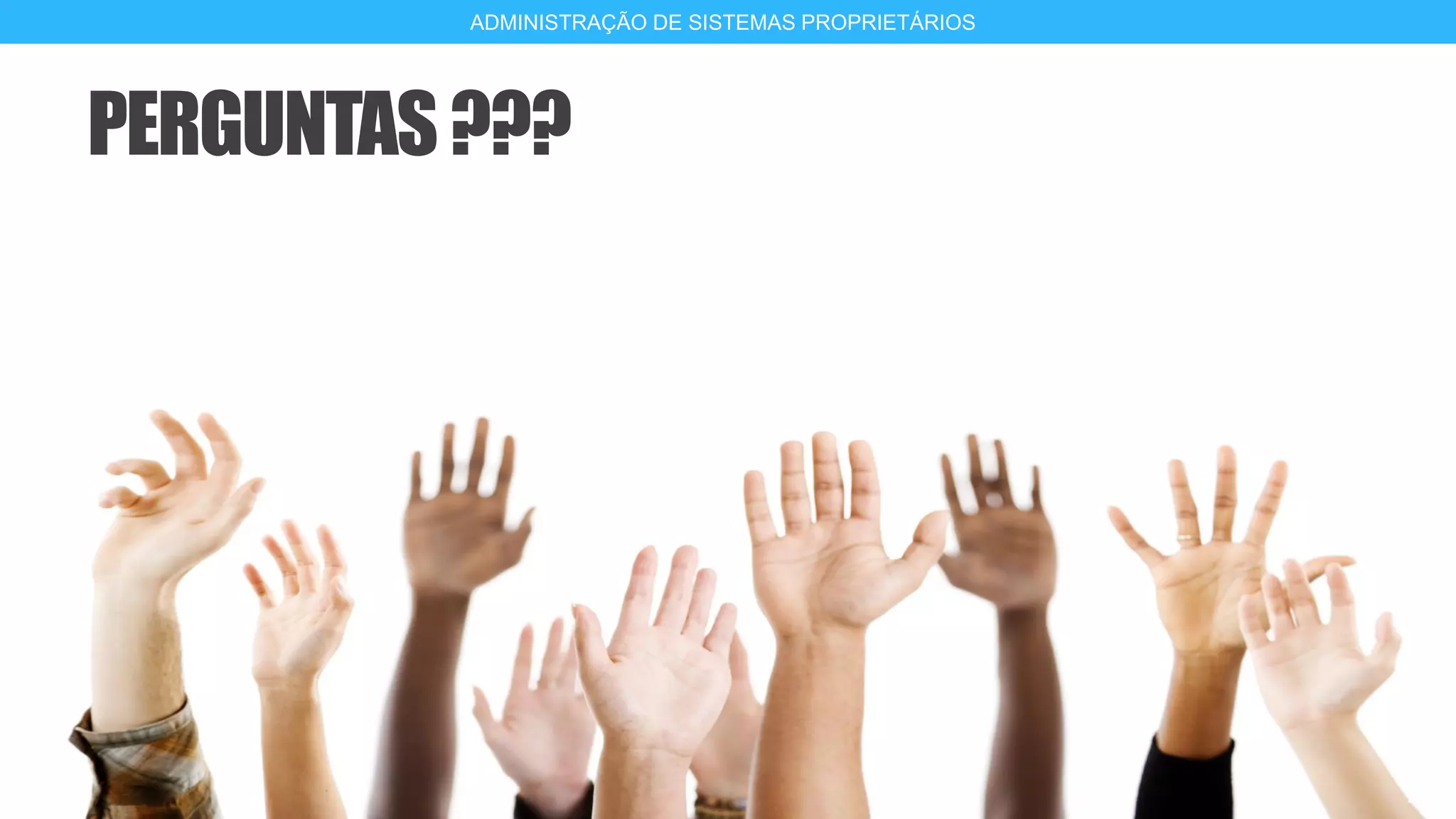 PERGUNTAS???
21
ADMINISTRAÇÃO DE SISTEMAS PROPRIETÁRIOS
 