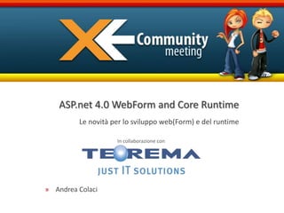 ASP.net 4.0 WebForm and Core Runtime Le novità per lo sviluppo web(Form) e del runtime Andrea Colaci 