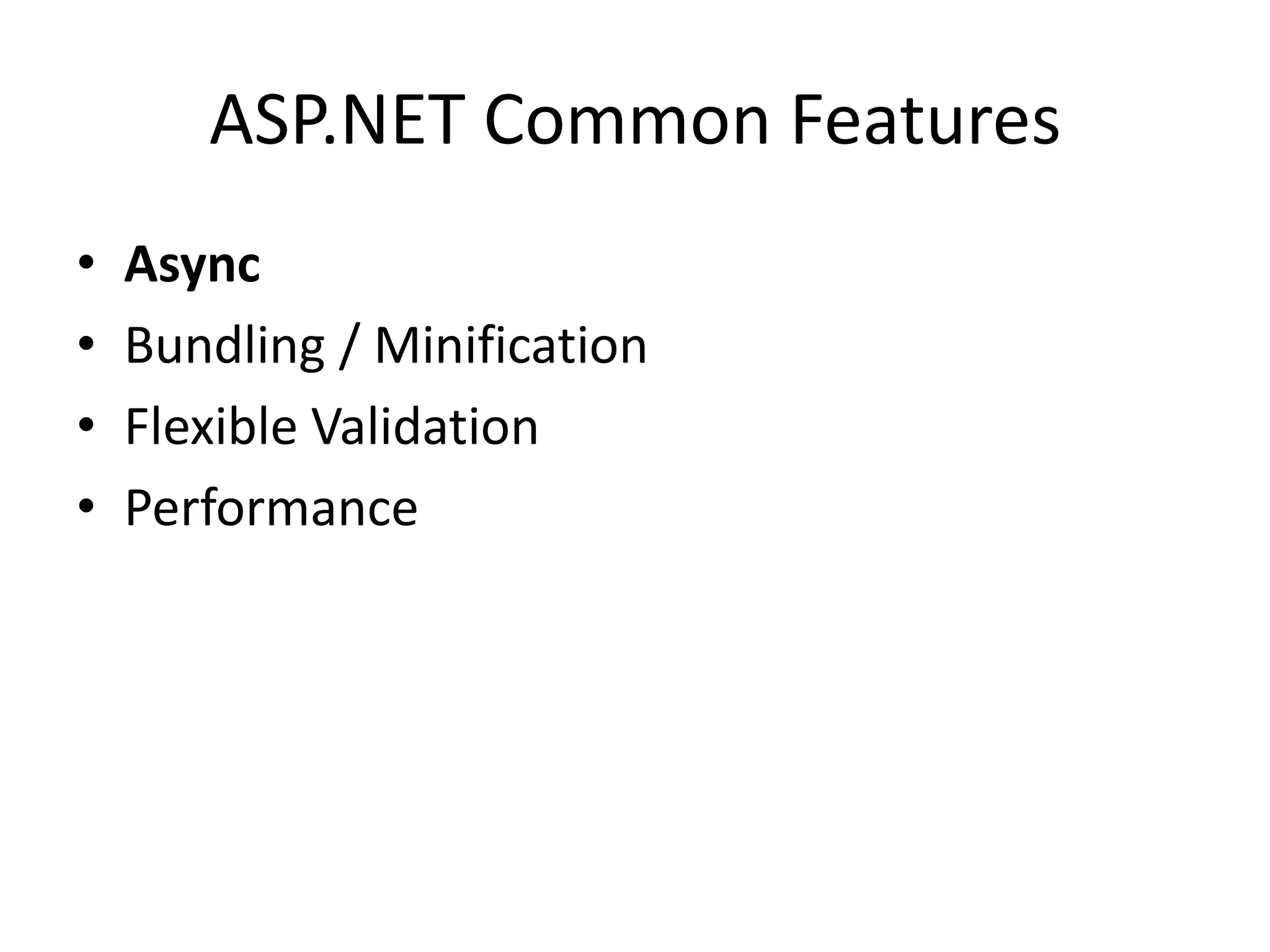 ASP.NET Common Features
•   Async
•   Bundling / Minification
•   Flexible Validation
•   Performance
 