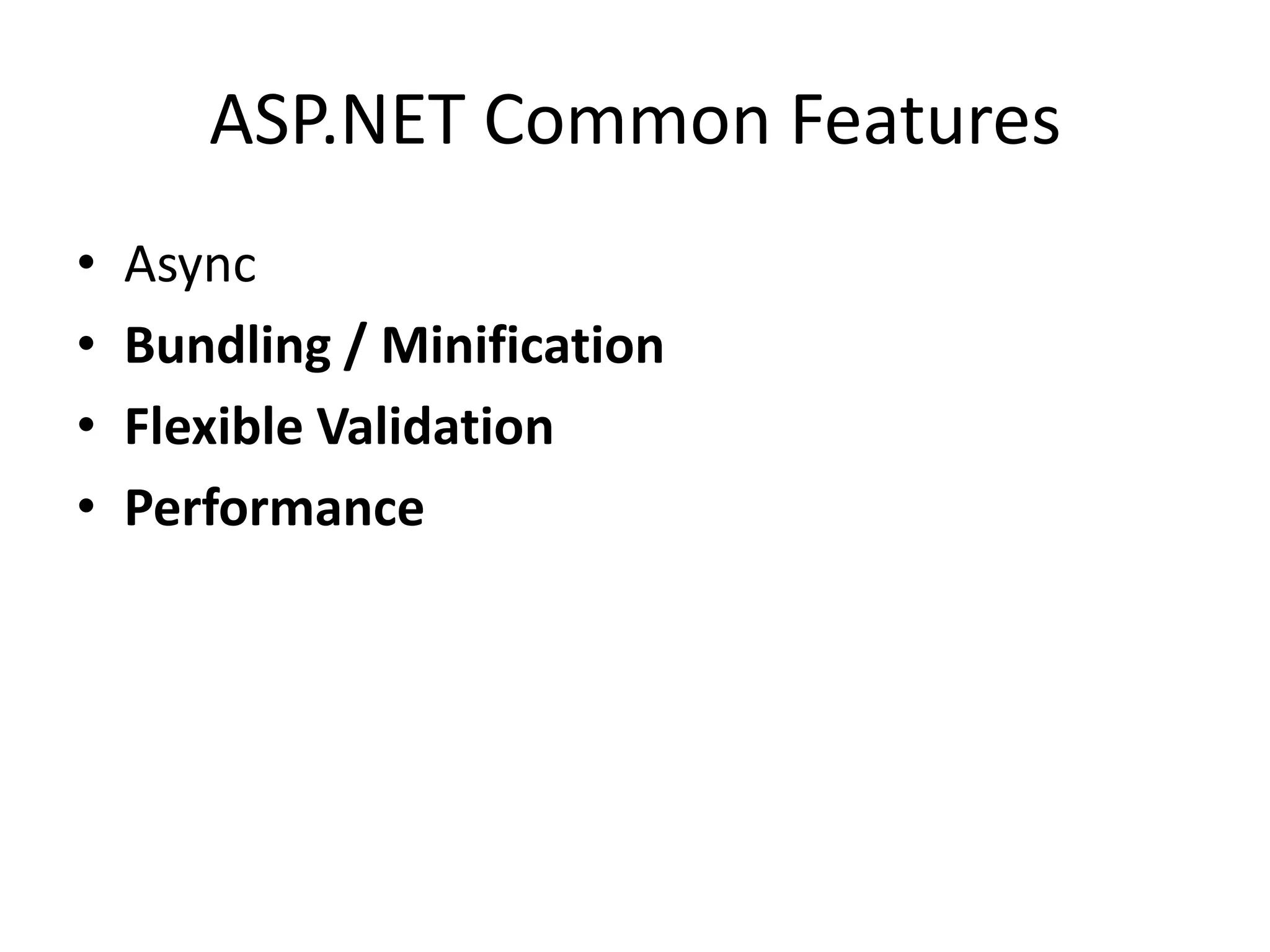 ASP.NET Common Features
•   Async
•   Bundling / Minification
•   Flexible Validation
•   Performance
 