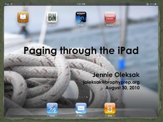 Paging through the iPad

              Jennie Oleksak
           joleksak@brophyprep.org
                    August 30, 2010
 