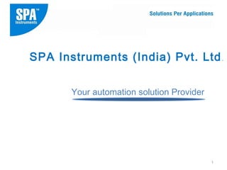 1
SPA Instruments (India) Pvt. Ltd.
Your automation solution Provider
 