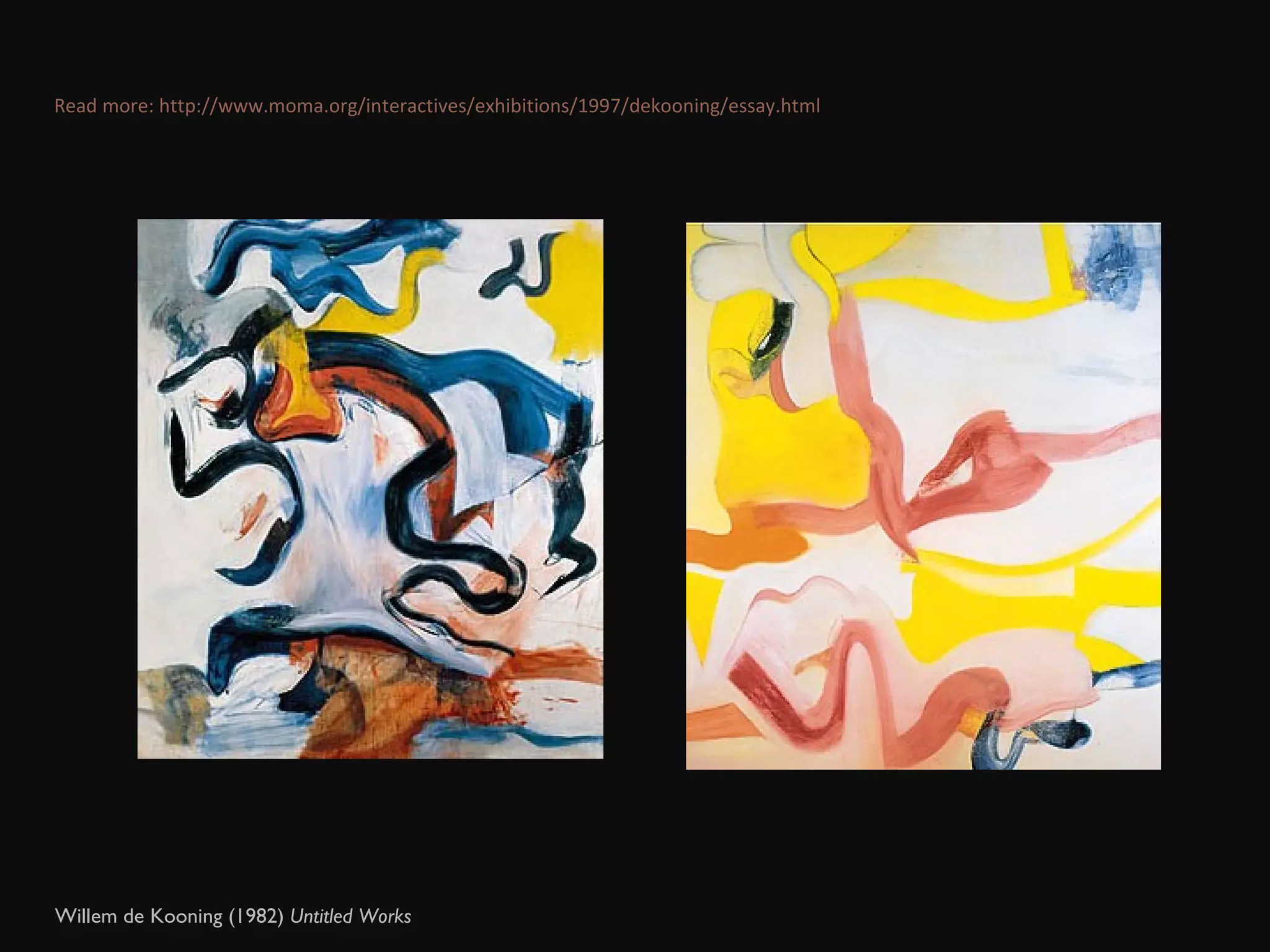 Willem de Kooning (1982)  Untitled Works  Read more: http://www.moma.org/interactives/exhibitions/1997/dekooning/essay.html 