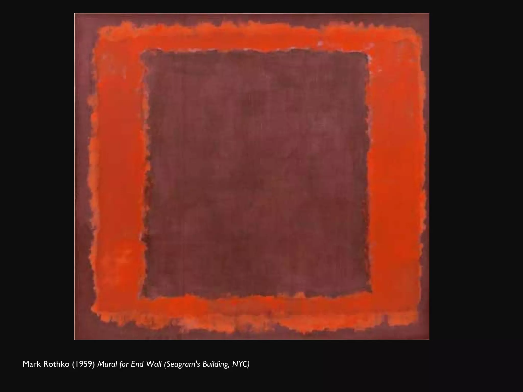 Mark Rothko (1959)  Mural for End Wall (Seagram's Building, NYC)  