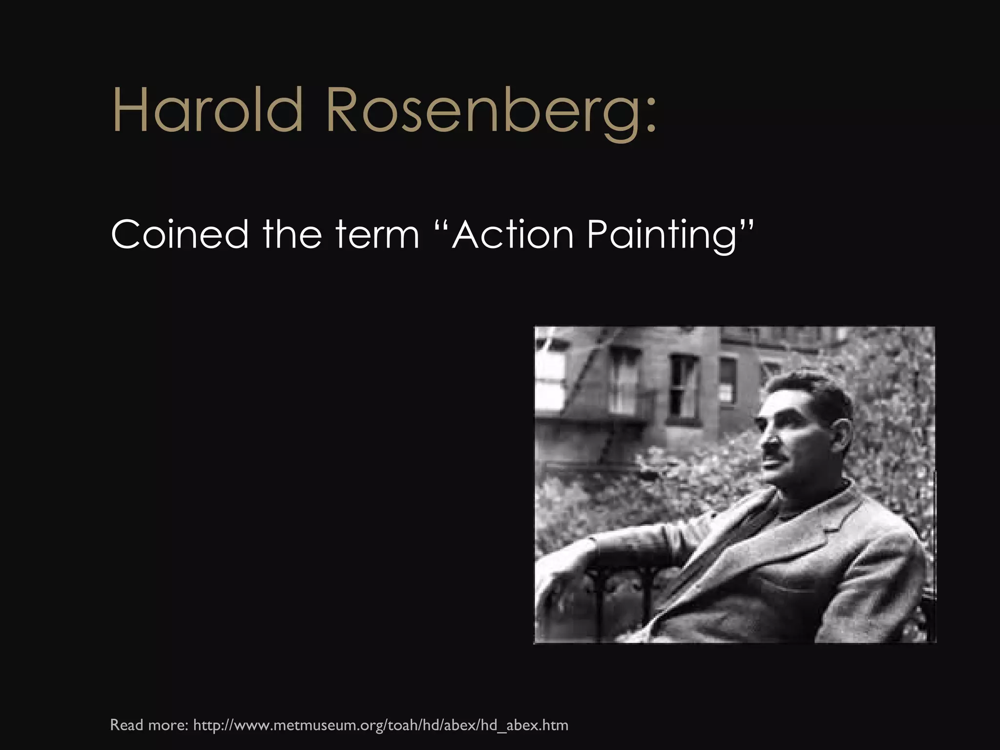 Harold Rosenberg: Coined the term “Action Painting”  Read more: http://www.metmuseum.org/toah/hd/abex/hd_abex.htm  