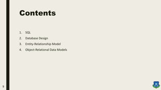 Contents
1. SQL
2. Database Design
3. Entity-Relationship Model
4. Object-Relational Data Models
9
 