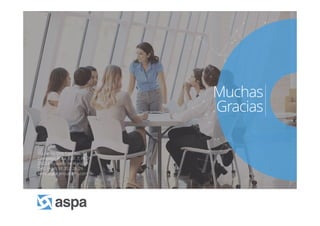 ASPA Advisory, Solutions, Processes and Applications
Muchas
Gracias
Vía de las Dos Castillas, 33
Complejo Ática, Edif. 7, Pl. 2ª
28224 Pozuelo de Alarcón
Telf.: (+34) 91 352 26 29
www.aspaconsultores.com
 