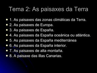 Tema 2: As paisaxes da Terra ,[object Object],[object Object],[object Object],[object Object],[object Object],[object Object],[object Object],[object Object]