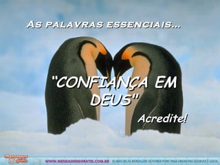 As palavras essenciais… “ CONFIANÇA EM DEUS" Acredite!