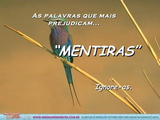 As palavras que mais prejudicam... “ MENTIRAS” Ignore-as.