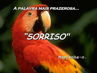 A palavra mais prazerosa… “ SORRISO" Mantenha-o. 