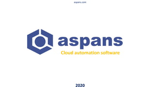 2020
aspans.com
Cloud automation software
 