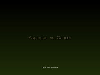 Aspargos vs. CancerAspargos vs. Cancer
Clicar para avançar >
 