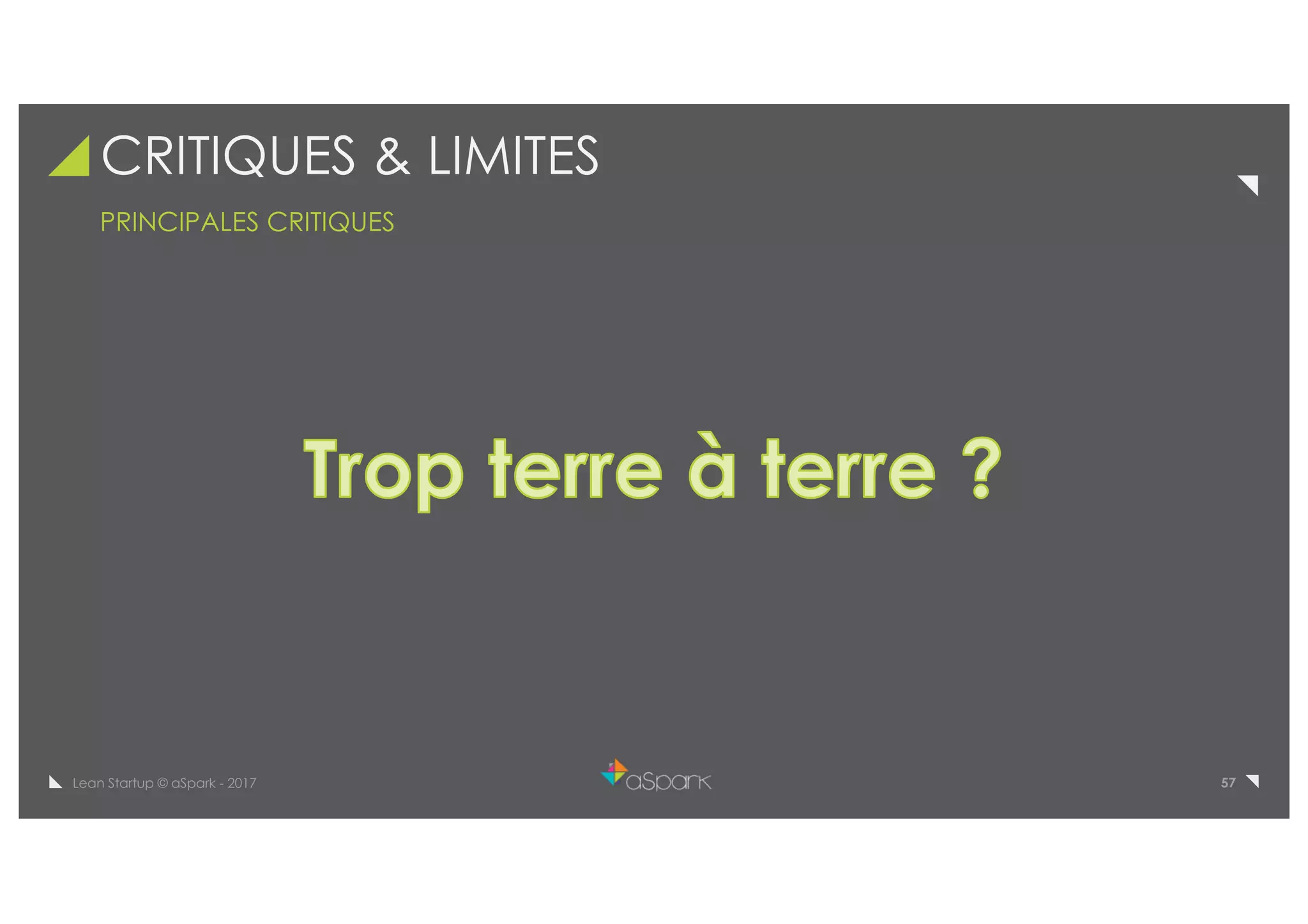 57Lean Startup © aSpark - 2017
CRITIQUES & LIMITES
PRINCIPALES CRITIQUES
 