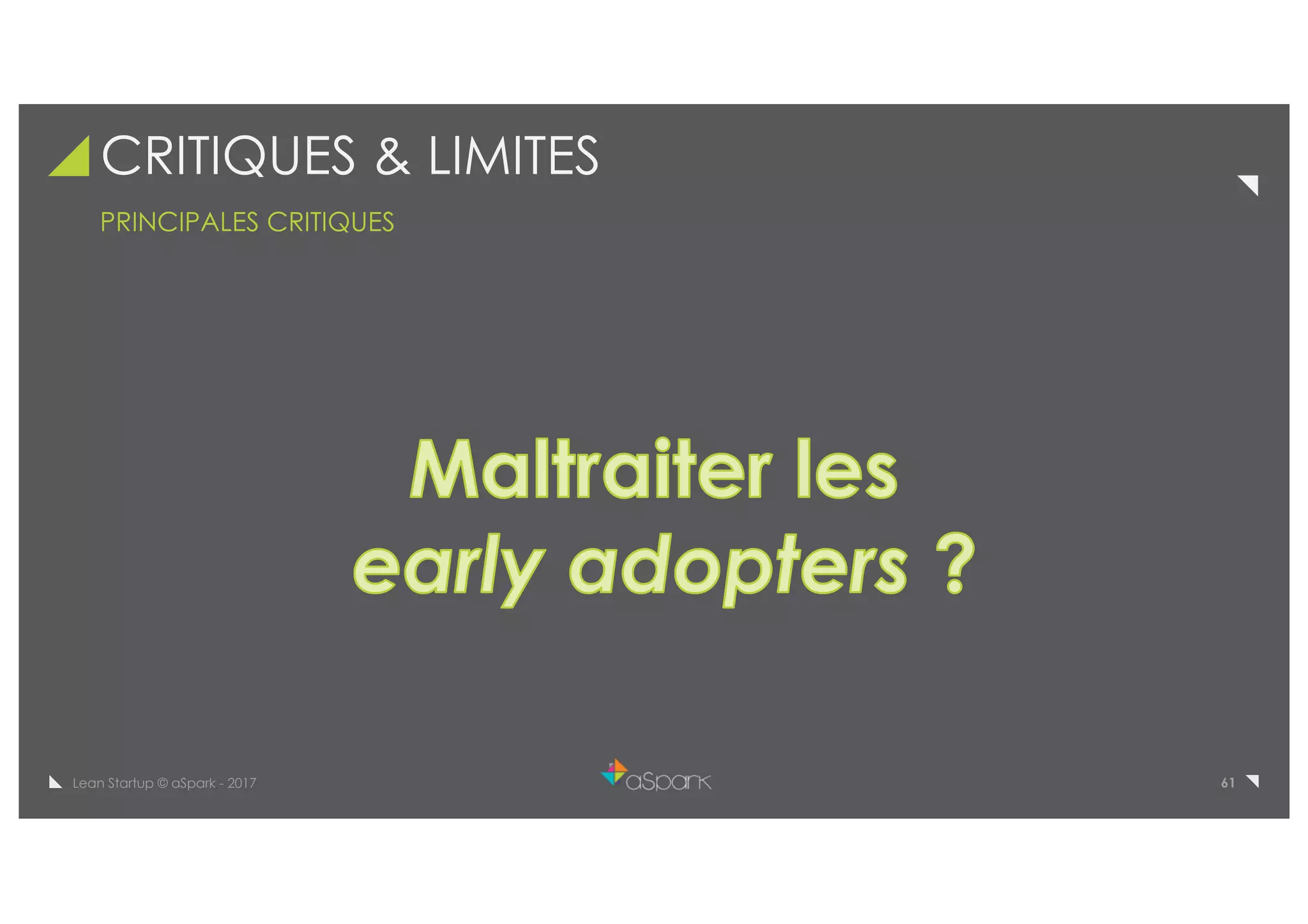 61Lean Startup © aSpark - 2017
CRITIQUES & LIMITES
PRINCIPALES CRITIQUES
 