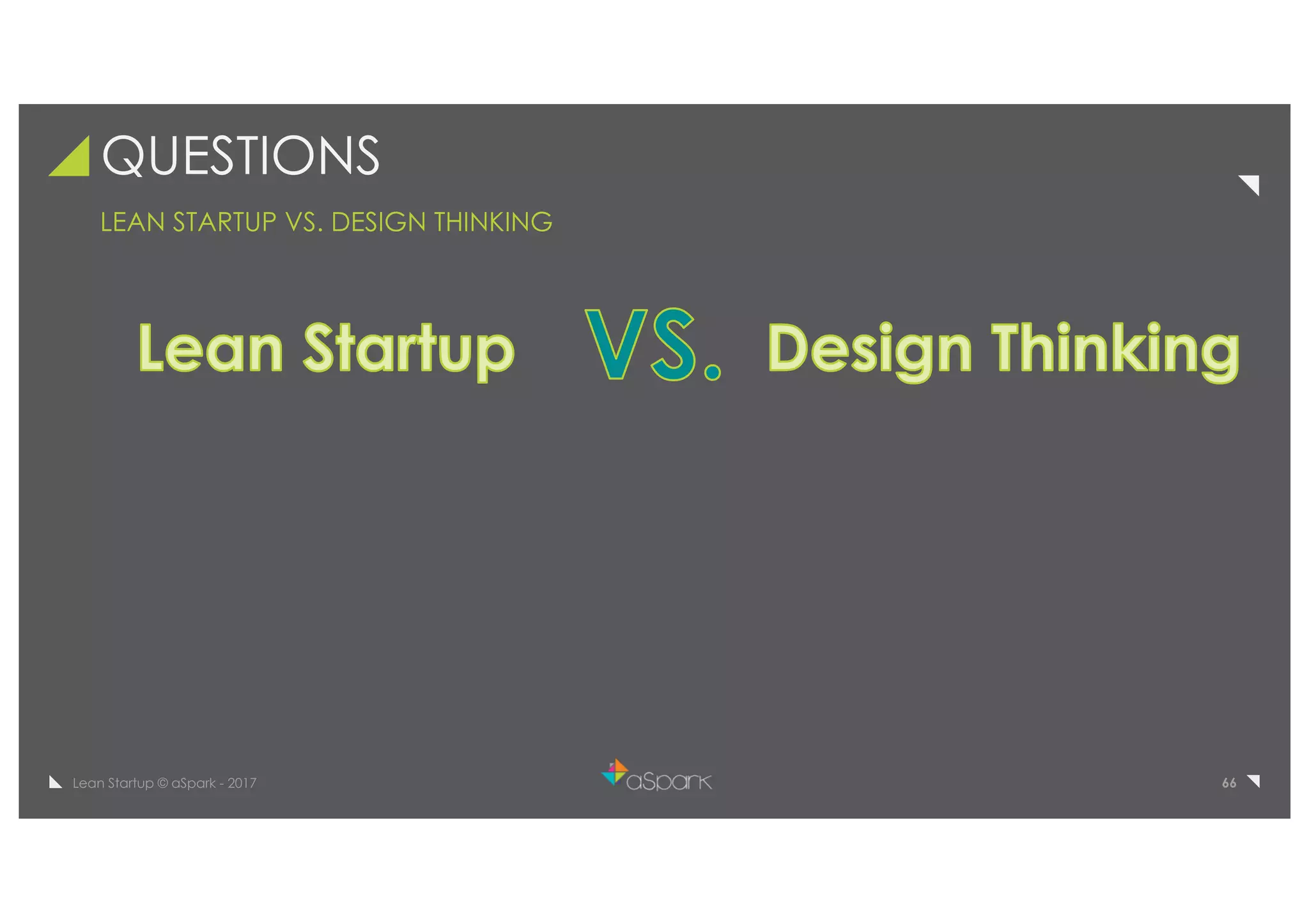 66Lean Startup © aSpark - 2017
QUESTIONS
LEAN STARTUP VS. DESIGN THINKING
 