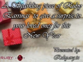 A sparkling piece of ruby earrings to give a surprise to your loved ones for this new year