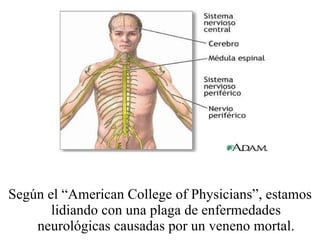 Según el  “ American College of Physicians ” , estamos lidiando con una plaga de enfermedades neurológicas causadas por un veneno mortal. 