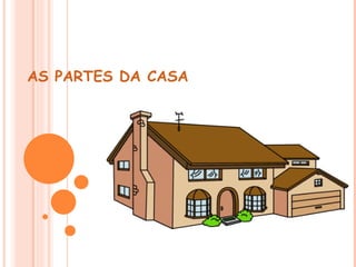 AS PARTES DA CASA
 