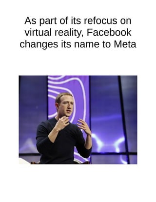 As part of its refocus on
virtual reality, Facebook
changes its name to Meta
 