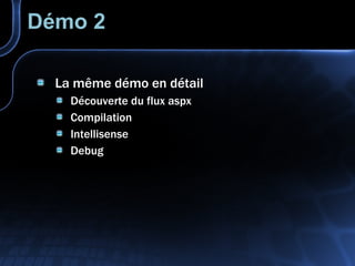 Démo 2 La même démo en détail Découverte du flux aspx Compilation Intellisense Debug 