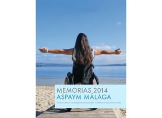 MEMORIAS 2014
ASPAYM MÁLAGA
ASOCIACIÓN DE LESIONADOS MEDULARES Y GRANDES DISCAPACITADOS
 