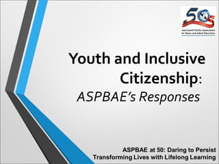 Youth and Inclusive 
Citizenship: 
ASPBAE’s Responses 
 