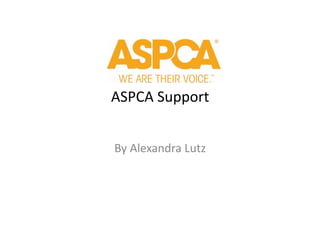 ASPCA	
  Support	
  
By	
  Alexandra	
  Lutz	
  
 