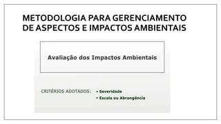 METODOLOGIA PARA GERENCIAMENTO
DE ASPECTOS E IMPACTOS AMBIENTAIS
 