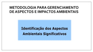 METODOLOGIA PARA GERENCIAMENTO
DE ASPECTOS E IMPACTOS AMBIENTAIS
 