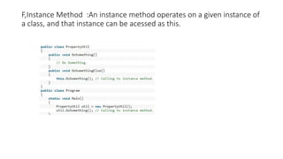 F,Instance Method :An instance method operates on a given instance of
a class, and that instance can be acessed as this.
 