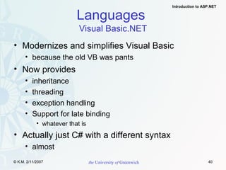 Languages   Visual Basic.NET Modernizes and simplifies Visual Basic because the old VB was pants Now provides inheritance threading exception handling Support for late binding whatever that is Actually just C# with a different syntax almost 