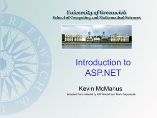 Introduction to ASP.NET Kevin McManus  Adapted from material by Gill Windall and Mark Sapossnek 
