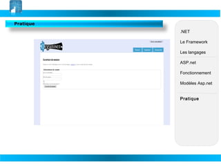 Pratique
.NET
Le Framework
Les langages
ASP.net
Fonctionnement
Modèles Asp.net
Pratique

 