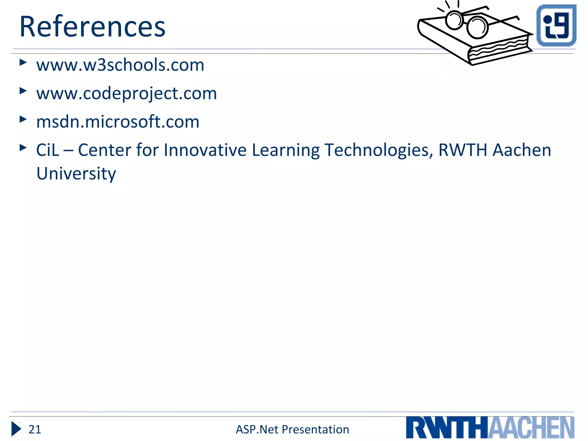 References
 www.w3schools.com
 www.codeproject.com
 msdn.microsoft.com
 CiL – Center for Innovative Learning Technologies, RWTH Aachen
University
21 ASP.Net Presentation
 